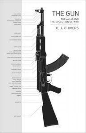 The Gun: The AK - 47 and The Evolution of War by C.J Chivers