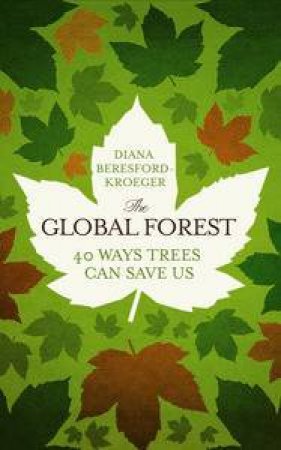 The Global Forest: 40 Ways Trees Can Save Us by Diana Beresford-Kroeger