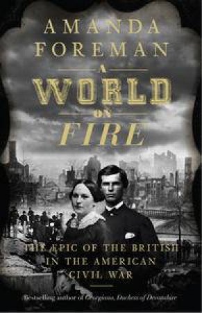 A World on Fire: An Epic History of Two Nations Divided by Amanda Foreman