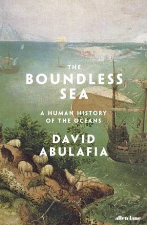 The Boundless Sea: A Human History Of The Oceans by David Abulafia