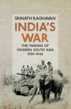 Indias War The Making Of Modern South Asia 19391945