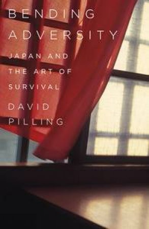 Bending Adversity: Japan and the Art of Survival by David Pilling