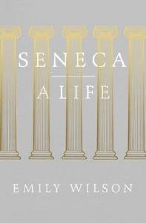 Seneca: A Life by Emily Wilson