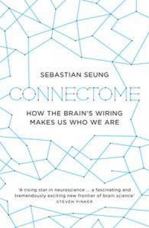 Connectome: How the Brain's Wiring Makes Us Who We Are by Sebastian Seung