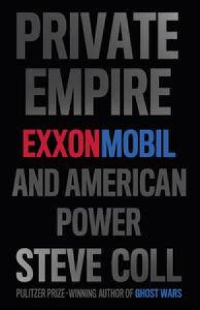 Private Empire: ExxonMobil and American Power by Steve Coll