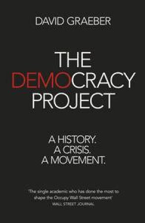 The Democracy Project: A History, a Crisis, a Movement by David Graeber