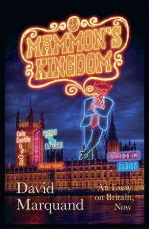 Mammon's Kingdom: An Essay on Britain, Now by David Marquand