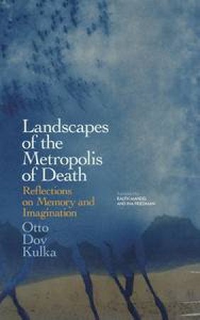 Landscapes of the Metropolis of Death:Reflections on Memory and Imagination by Kulka Otto Dov