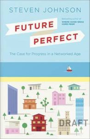 Future Perfect: The Case For Progress In A Networked Age by Steven Johnson