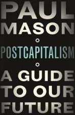 PostCapitalism A Guide to Our Future