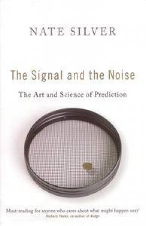 The Signal and the Noise: The Art And Science Of Prediction by Nate Silver