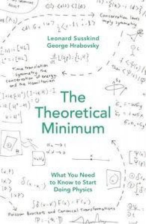 The Theoretical Minimum: What You Need to Know to Start Doing Physics by Leonard Susskind