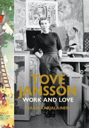 Tove Jansson: Work and Love by Tuula Karjalainen