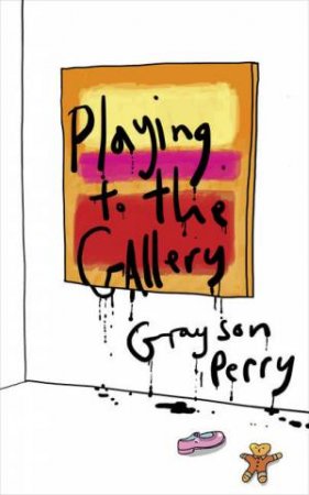 Playing to the Gallery: Exploring the modern relationship between society and art by Grayson Perry