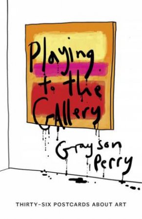 Playing to the Gallery Postcards: Thirty-six Postcards About Art by Grayson Perry