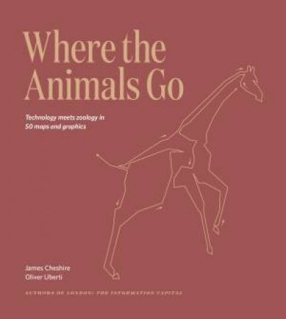 Where The Animals Go: Tracking Wildlife With Technology In 50 Maps And Graphics by James Cheshire