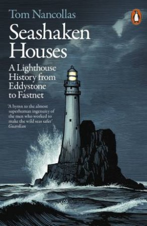 Seashaken Houses: A Lighthouse History From Eddystone To Fastnet by Tom Nancollas