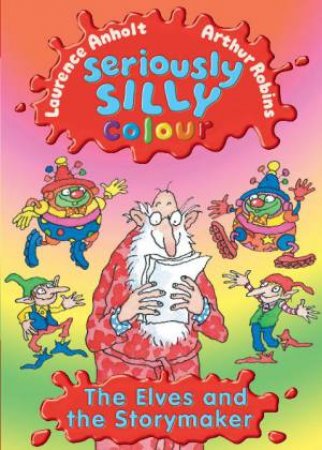 Seriously Silly Colour:The Elves and the Storymaker by Laurence Anholt