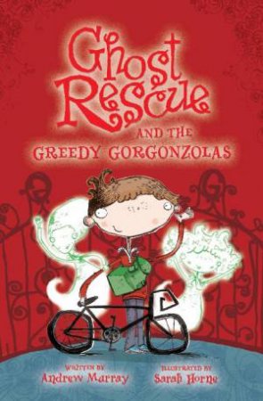 Ghost Rescue and the Greedy Gorgonzolas by Andrew Murray