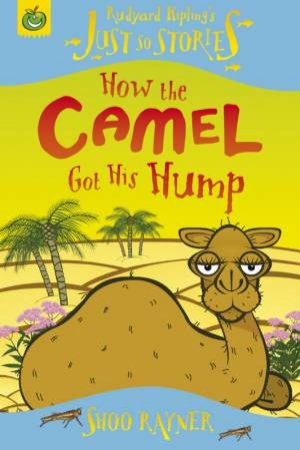 Just So Stories: How The Camel Got His Hump by Shoo Rayner