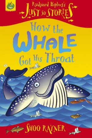 Just So Stories: How The Whale Got His Throat by Shoo Rayner