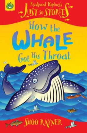 Just So Stories: How The Whale Got His Throat by Shoo Rayner