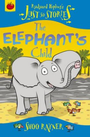 Just So Stories: The Elephant's Child by Shoo Rayner