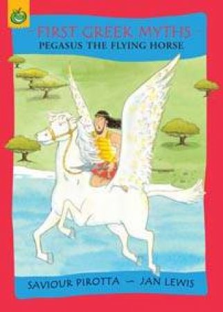 First Greek Myths: Pegasus The Flying Horse by Saviour Pirotta