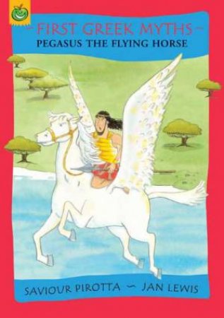 First Greek Myths: Pegasus and the Flying Horse by Saviour; Lewis, Pirotta