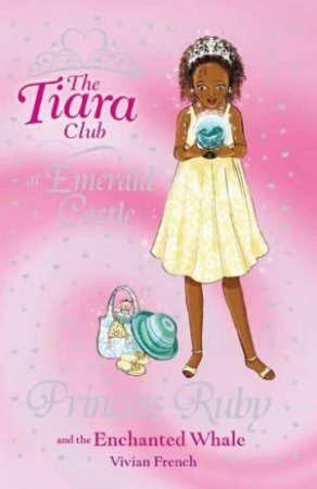 Tiara Club:27:Princess Ruby and the Enchanted Whal by Vivian French