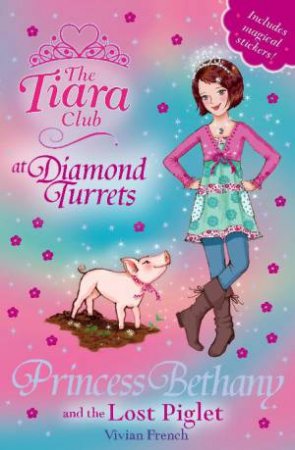 Tiara Club at Diamond Turrets 32:Princess Bethany and the Lost Piglet by Vivian French