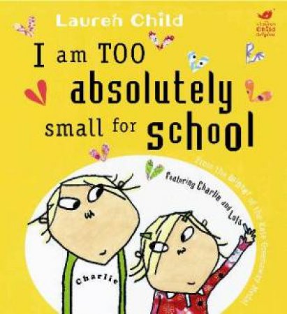 Charlie and Lola:I Am Absolutely Too Small for Sch by Lauren; Child, Lau Child