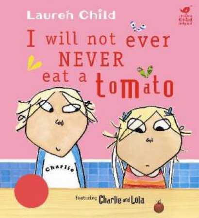 Charlie and Lola:I Will Not Ever Never Eat a Tomat by Lauren Child