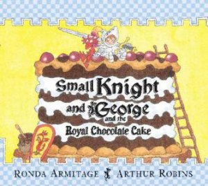 Small Knight and George and the Royal Chocolate Cake by Ronda Armitage