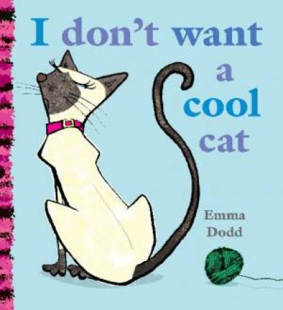 I Don`t Want a Cool Cat by Emma Dodd