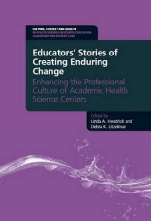 Educators' Stories of Creating Enduring Change - Enhancing the Professio by Linda A. Headrick