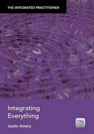 Integrated Practitioner: Integrating Everything by Justin Amery