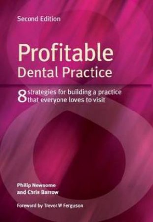 Profitable Dental Practice: 8 Strategies for Building a Practice That Everyone Loves to Visit by Philip N. Newsome & Chris Barrow 