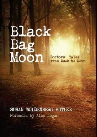 Black Bag Moon: Doctors' Tales from Dusk to Dawn by Susan Woldenberg Butler