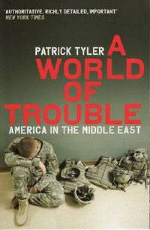 World of Trouble: America In The Middle East by Patrick Tyler