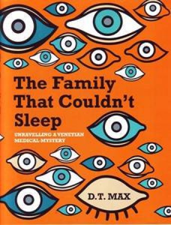 The Family That Couldn't Sleep: Unravelling a Venetian Medical Mystery by D T Max