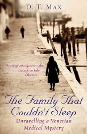 The Family That Couldn't Sleep: Unravelling a Venetian Medical Mystery by D T Max