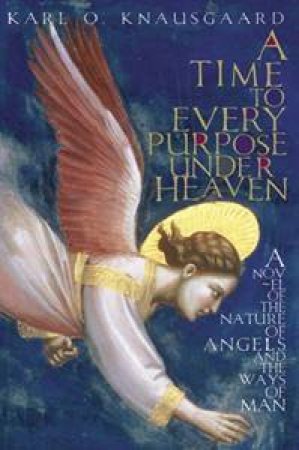 A Time to Every Purpose Under Heaven: A Novel of the Nature of Angels and the Ways of Man by Karl Ove Knausgaard