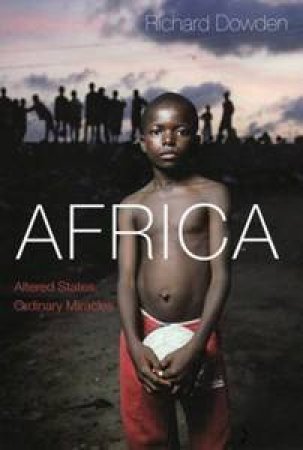 Africa: Altered States, Ordinary Miracles by Richard Dowden