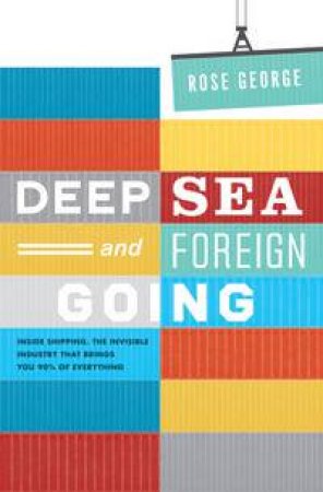 Deep Sea and Foreign Going by Rose George