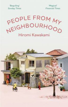 People From My Neighbourhood by Hiromi Kawakami & Ted Goossen