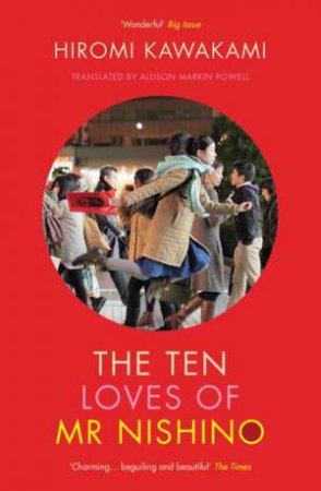 The Ten Loves Of Mr Nishino by Hiromi Kawakami & Allison Markin Powell