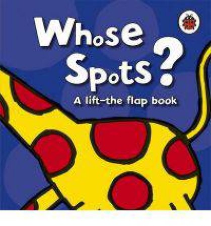 Lift The Flap: Whose Spots? by Various