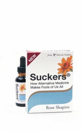 Suckers: How Alternative Medicine Makes Fools of Us All by Rose Shapiro