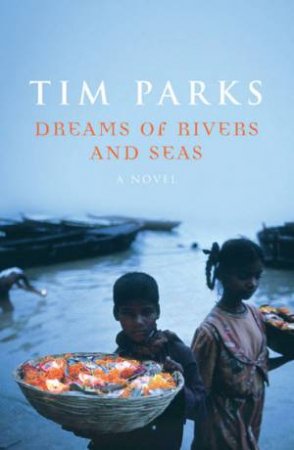 Dreams Of Rivers and Seas by Tim Parks